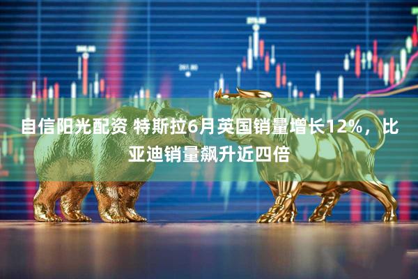 自信阳光配资 特斯拉6月英国销量增长12%，比亚迪销量飙升近四倍